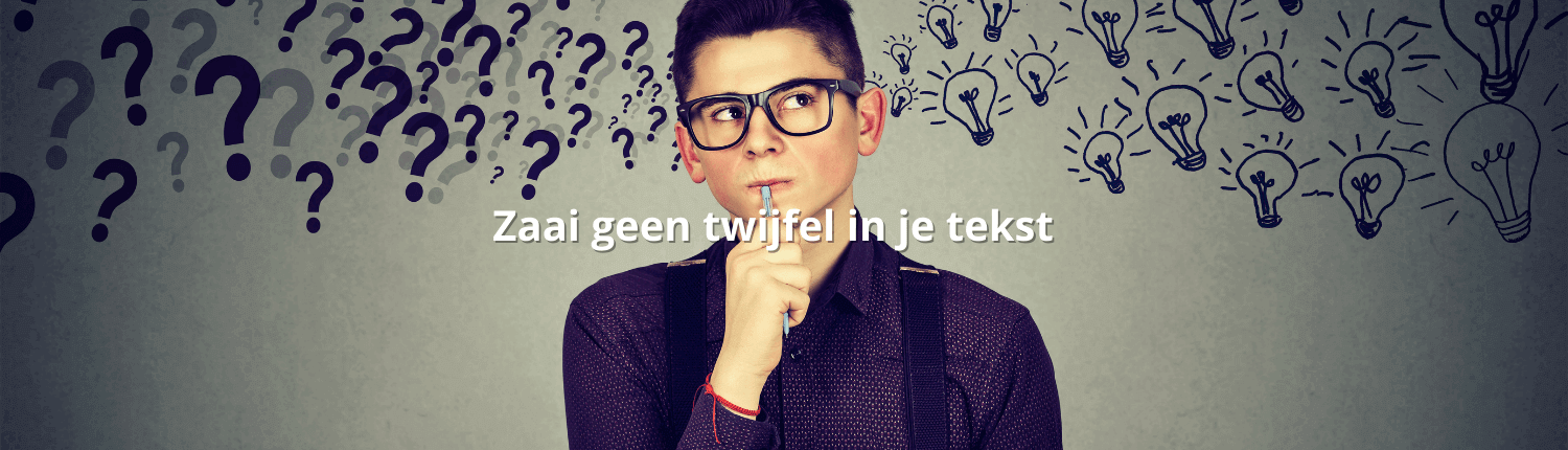 Schrap twijfelwoorden in je tekst - schrijftip tekstredactie